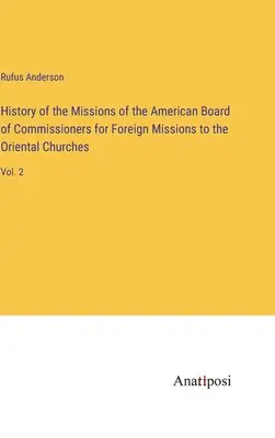 Geschichte der Missionen des American Board of Commissioners for Foreign Missions to the Oriental Churches: Bd. 2 - History of the Missions of the American Board of Commissioners for Foreign Missions to the Oriental Churches: Vol. 2