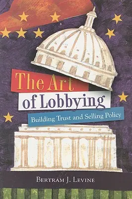 Die Kunst des Lobbyismus: Vertrauen aufbauen und Politik verkaufen - The Art of Lobbying: Building Trust and Selling Policy