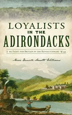 Loyalisten in den Adirondacks: Der Kampf um Großbritannien im Revolutionskrieg - Loyalists in the Adirondacks: The Fight for Britain in the Revolutionary War