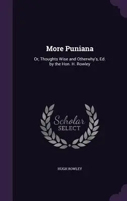 Mehr Puniana: Or, Thoughts Wise and Otherwhy's, Hrsg. von H. Rowley - More Puniana: Or, Thoughts Wise and Otherwhy's, Ed. by the Hon. H. Rowley