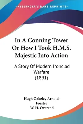 Im Kommandoturm oder Wie ich die H.M.S. Majestic in Fahrt brachte: Eine Geschichte der modernen Kriegsführung mit Eisenpanzern (1891) - In A Conning Tower Or How I Took H.M.S. Majestic Into Action: A Story Of Modern Ironclad Warfare (1891)