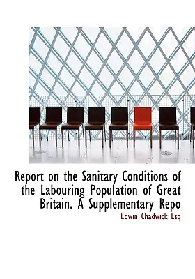 Bericht über die sanitären Verhältnisse der arbeitenden Bevölkerung Großbritanniens. Ein ergänzender Bericht - Report on the Sanitary Conditions of the Labouring Population of Great Britain. A Supplementary Repo