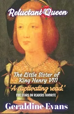 Die widerspenstige Königin: Mary Rose Tudor, die trotzige kleine Schwester des berüchtigten englischen Königs Heinrich VIII. - Reluctant Queen: Mary Rose Tudor, the Defiant Little Sister of Infamous English King, Henry VIII