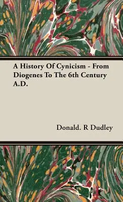 Geschichte des Zynismus - von Diogenes bis zum 6. Jahrhundert n. Chr. - A History Of Cynicism - From Diogenes To The 6th Century A.D.