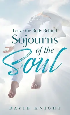 Lassen Sie den Körper hinter sich: Aufenthalte der Seele - Leave the Body Behind: Sojourns of the Soul