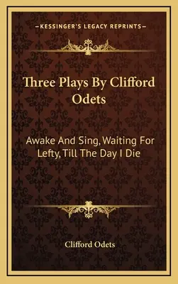 Three Plays By Clifford Odets: Awake And Sing, Waiting For Lefty, Till The Day I Die