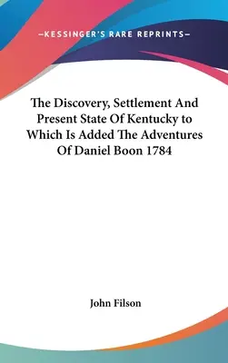 Die Entdeckung, Besiedlung und der gegenwärtige Zustand Kentuckys, ergänzt durch die Abenteuer von Daniel Boon 1784 - The Discovery, Settlement And Present State Of Kentucky to Which Is Added The Adventures Of Daniel Boon 1784