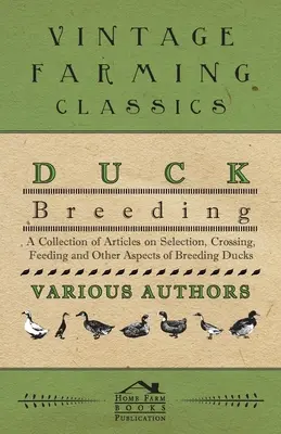 Entenzucht - Eine Sammlung von Artikeln über Auswahl, Kreuzung, Fütterung und andere Aspekte der Entenzucht - Duck Breeding - A Collection of Articles on Selection, Crossing, Feeding and Other Aspects of Breeding Ducks