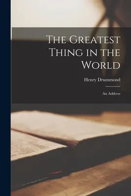 Die großartigste Sache der Welt: Eine Ansprache - The Greatest Thing in the World: An Address