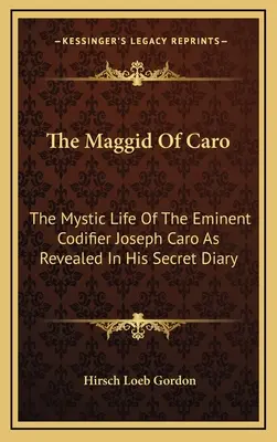 Der Maggid von Caro: Das mystische Leben des bedeutenden Kodifizierers Joseph Caro, wie es in seinem geheimen Tagebuch offenbart wird - The Maggid Of Caro: The Mystic Life Of The Eminent Codifier Joseph Caro As Revealed In His Secret Diary