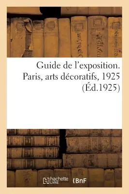Führer der Ausstellung. Paris, Arts Dcoratifs, 1925 - Guide de l'Exposition. Paris, Arts Dcoratifs, 1925
