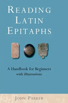 Lateinische Epitaphien lesen: Ein Handbuch für Anfänger, Neue Ausgabe mit Illustrationen - Reading Latin Epitaphs: A Handbook for Beginners, New Edition with Illustrations