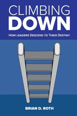 Nach unten klettern: Wie Führungspersönlichkeiten ihrer Bestimmung entgegengehen - Climbing Down: How Leaders Descend to Their Destiny