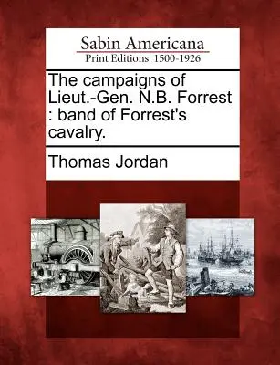 Die Feldzüge von Lieut.-Gen. N.B. Forrest: Band der Kavallerie von Forrest. - The campaigns of Lieut.-Gen. N.B. Forrest: band of Forrest's cavalry.