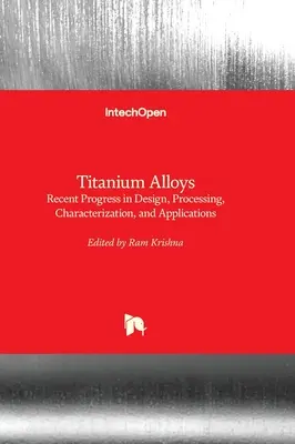 Titanlegierungen - Jüngste Fortschritte in Design, Verarbeitung, Charakterisierung und Anwendungen - Titanium Alloys - Recent Progress in Design, Processing, Characterization, and Applications