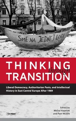 Über den Übergang nachdenken: Liberale Demokratie, autoritäre Vergangenheiten und intellektuelle Geschichte in Ostmitteleuropa nach 1989 - Thinking through Transition: Liberal Democracy, Authoritarian Pasts, and Intellectual History in East Central Europe After 1989