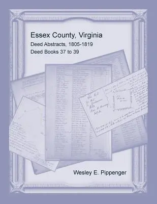 Essex County, Virginia, Auszüge aus Urkunden, 1805-1819, Urkundenbücher 37 bis 39 - Essex County, Virginia Deed Abstracts, 1805-1819, Deed Books 37 to 39
