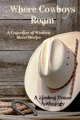 Wo Cowboys umherstreifen: Eine Sammlung von Western-Kurzgeschichten: Eine Zimbell House-Anthologie - Where Cowboys Roam: A Collection of Western Short Stories: A Zimbell House Anthology