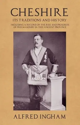 Cheshire - seine Traditionen und seine Geschichte - einschließlich einer Aufzeichnung über den Aufstieg und die Entwicklung der Freimaurerei in dieser alten Provinz - Cheshire - Its Traditions and History - Including a Record of the Rise and Progress of Freemasonry in this Ancient Province