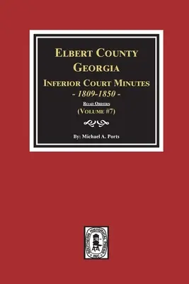 Elbert County, Georgia Untere Gerichtsprotokolle 1809-1850. (Band #7): Die Straßenverordnungen - Elbert County, Georgia Inferior Court Minutes 1809-1850. (Volume #7): The Road Orders