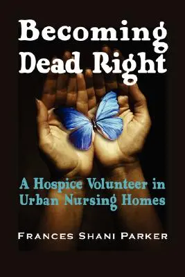 Richtig tot werden: Ein Hospiz-Freiwilliger in städtischen Pflegeheimen - Becoming Dead Right: A Hospice Volunteer in Urban Nursing Homes