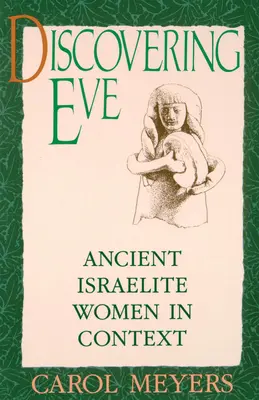 Die Entdeckung Evas: Antike israelitische Frauen im Kontext - Discovering Eve: Ancient Israelite Women in Context