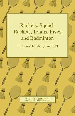Schläger, Squashschläger, Tennis, Fünfer und Badminton - The Lonsdale Library, Vol. XVI - Rackets, Squash Rackets, Tennis, Fives and Badminton - The Lonsdale Library, Vol. XVI