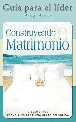 CONSTRUYENDO UN MATRIMONIO-GUIA PARA EL LIDER (Spanisch: Leitfaden für den Leiter) - CONSTRUYENDO UN MATRIMONIO-GUIA PARA EL LIDER (Spanish: Leader's Guide)