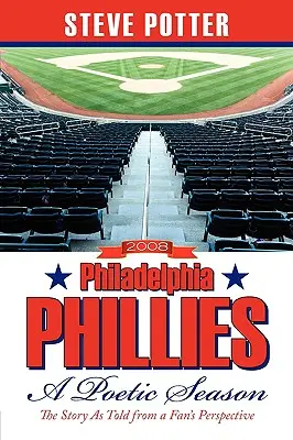 2008 Philadelphia Phillies - Eine poetische Saison: Die Geschichte aus der Sicht eines Fans - 2008 Philadelphia Phillies - A Poetic Season: The Story As Told from a Fan's Perspective