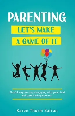 Parenting-Let's Make a Game of It: Spielerische Wege, um mit Ihrem Kind nicht mehr zu streiten, sondern mehr Spaß zu haben - Parenting-Let's Make a Game of It: Playful Ways to Stop Struggling with Your Child and Start Having More Fun