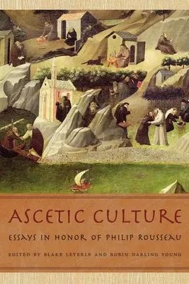 Asketische Kultur: Essays zu Ehren von Philip Rousseau - Ascetic Culture: Essays in Honor of Philip Rousseau