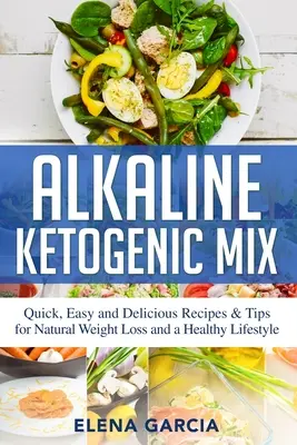 Basisch Ketogene Mischung: Schnelle, einfache und leckere Rezepte & Tipps für natürlichen Gewichtsverlust und einen gesunden Lebensstil - Alkaline Ketogenic Mix: Quick, Easy, and Delicious Recipes & Tips for Natural Weight Loss and a Healthy Lifestyle