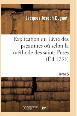 Das Buch der Psalmen, in dem es um die Entdeckung der Mysterien, Jesus Christus und die Regeln der Sitten geht, im Brief der Frau von der Schrift. - Explication Du Livre Des Pseaumes O l'On s'Attache  Dcouvrir Les Mystres: de Jesus-Christ Et Les Rgles Des Moeurs Dans La Lettre Mme de l'critu