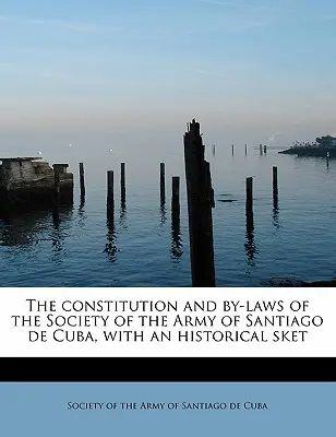 Die Verfassung und die Statuten der Gesellschaft der Armee von Santiago de Cuba, mit einem historischen Abriss - The Constitution and By-Laws of the Society of the Army of Santiago de Cuba, with an Historical Sket