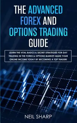 Der Leitfaden für den fortgeschrittenen Devisen- und Optionshandel: Lernen Sie die wichtigsten Grundlagen und geheimen Strategien für den Daytrading auf dem Devisen- und Optionsmarkt! Machen Sie Ihr Onli - The Advanced Forex and Options Trading Guide: Learn The Vital Basics & Secret Strategies For Day Trading in The Forex & Options Market! Make Your Onli