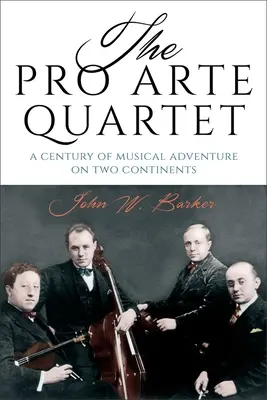 Das Pro Arte Quartett: Ein Jahrhundert musikalischer Abenteuer auf zwei Kontinenten - The Pro Arte Quartet: A Century of Musical Adventure on Two Continents