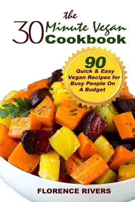 Das 30-Minuten-Vegan-Kochbuch: 90 schnelle und einfache vegane Rezepte für vielbeschäftigte Menschen mit kleinem Budget - The 30-minute Vegan Cookbook: 90 Quick & Easy Vegan Recipes for Busy People On A Budget