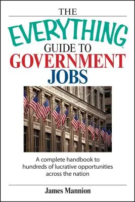 The Everything Guide to Government Jobs: Ein komplettes Handbuch zu Hunderten von lukrativen Möglichkeiten im ganzen Land - The Everything Guide to Government Jobs: A Complete Handbook to Hundreds of Lucrative Opportunities Across the Nation