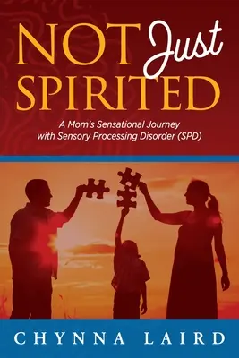 Nicht nur aufgedreht: Die sensationelle Reise einer Mutter mit sensorischer Verarbeitungsstörung (SPD) - Not Just Spirited: A Mom's Sensational Journey with Sensory Processing Disorder (SPD)