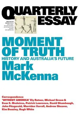 Moment of Truth: Geschichte und Australiens Zukunft; Quarterly Essay 69 - Moment of Truth: History and Australia's Future; Quarterly Essay 69