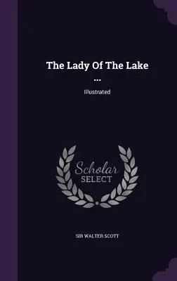 Die Dame vom See ...: Illustriert - The Lady Of The Lake ...: Illustrated