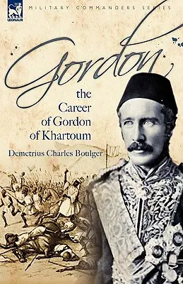 Gordon: Der Werdegang von Gordon von Khartum - Gordon: the Career of Gordon of Khartoum