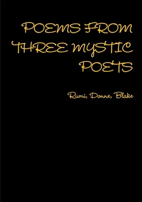 GEDICHTE VON DREI MYSTISCHEN DICHTERN Rumi, Donne, Blake - POEMS FROM THREE MYSTIC POETS Rumi, Donne, Blake