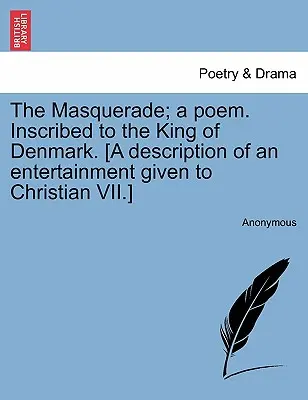Die Maskerade; Ein Gedicht. Eingeschrieben an den König von Dänemark. [eine Beschreibung einer Unterhaltung für Christian VII.] - The Masquerade; A Poem. Inscribed to the King of Denmark. [a Description of an Entertainment Given to Christian VII.]