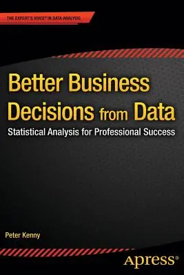 Bessere Geschäftsentscheidungen anhand von Daten: Statistische Analyse für beruflichen Erfolg - Better Business Decisions from Data: Statistical Analysis for Professional Success