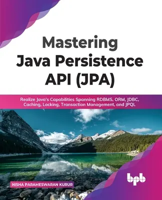 Java Persistence API (Jpa) beherrschen: Java-Fähigkeiten nutzen, die Rdbms, Orm, Jdbc, Caching, Locking, Transaktionsmanagement und Jpql umfassen - Mastering Java Persistence API (Jpa): Realize Java's Capabilities Spanning Rdbms, Orm, Jdbc, Caching, Locking, Transaction Management, and Jpql