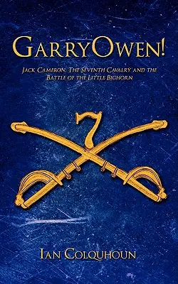 GarryOwen: Jack Cameron, die Siebte Kavallerie und die Schlacht am Little Bighorn - GarryOwen!: Jack Cameron, The Seventh Cavalry and the Battle of the Little Bighorn