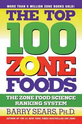 Die 100 besten Zone-Lebensmittel: Das wissenschaftliche Ranking-System der Zone-Lebensmittel - The Top 100 Zone Foods: The Zone Food Science Ranking System