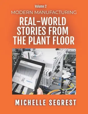 Moderne Fertigung (Band 2): Echte Geschichten aus der Fabrikhalle - Modern Manufacturing (Volume 2): Real-World Stories from the Plant Floor