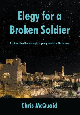 Elegie für einen gebrochenen Soldaten: Eine UN-Mission, die das Leben eines jungen Soldaten für immer veränderte - Elegy for a Broken Soldier: A UN mission that changed a young soldier's life forever